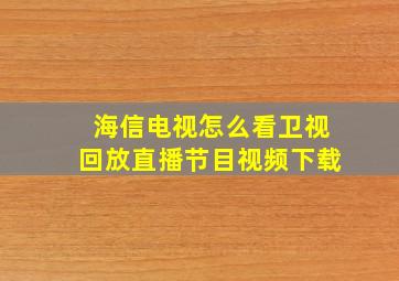 海信电视怎么看卫视回放直播节目视频下载