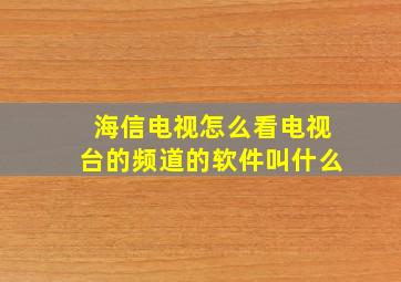 海信电视怎么看电视台的频道的软件叫什么