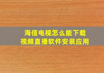 海信电视怎么能下载视频直播软件安装应用