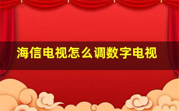 海信电视怎么调数字电视