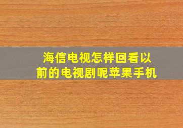 海信电视怎样回看以前的电视剧呢苹果手机