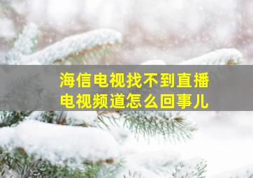 海信电视找不到直播电视频道怎么回事儿