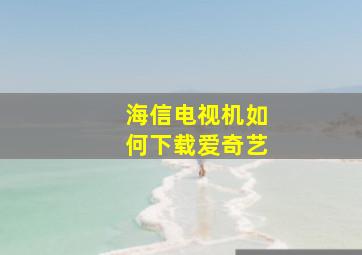 海信电视机如何下载爱奇艺