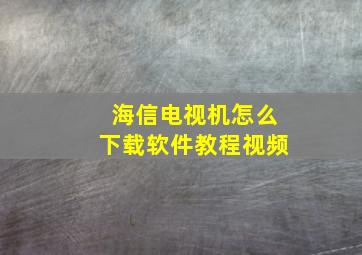 海信电视机怎么下载软件教程视频