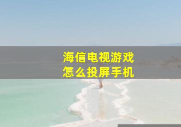 海信电视游戏怎么投屏手机