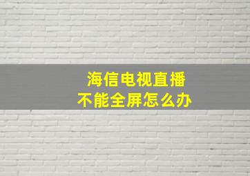 海信电视直播不能全屏怎么办