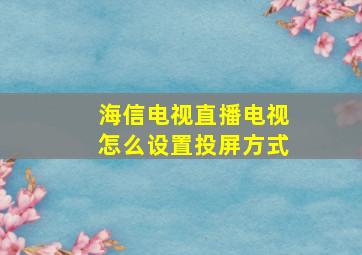 海信电视直播电视怎么设置投屏方式