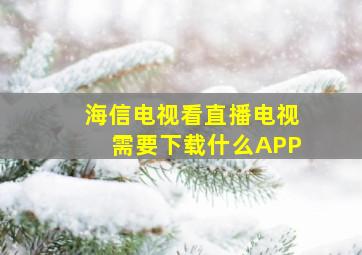 海信电视看直播电视需要下载什么APP