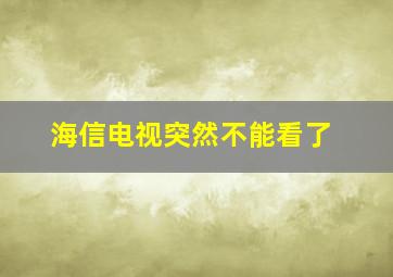 海信电视突然不能看了