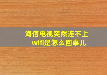 海信电视突然连不上wifi是怎么回事儿