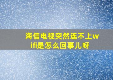 海信电视突然连不上wifi是怎么回事儿呀