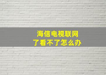 海信电视联网了看不了怎么办