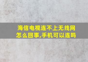 海信电视连不上无线网怎么回事,手机可以连吗