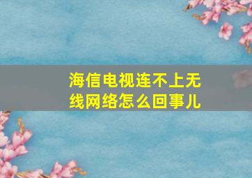 海信电视连不上无线网络怎么回事儿