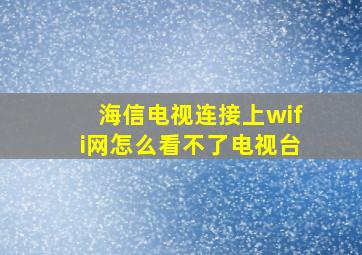 海信电视连接上wifi网怎么看不了电视台