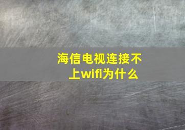 海信电视连接不上wifi为什么