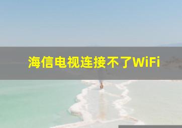 海信电视连接不了WiFi