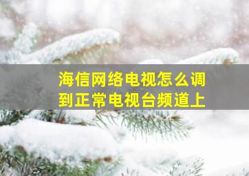 海信网络电视怎么调到正常电视台频道上