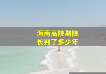 海南高院副院长判了多少年