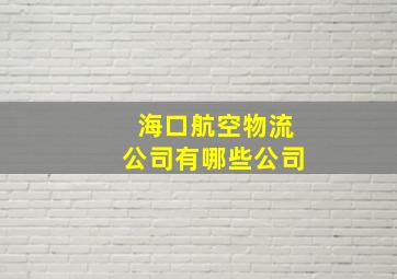 海口航空物流公司有哪些公司