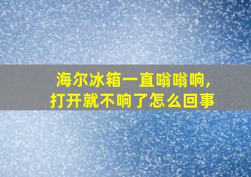 海尔冰箱一直嗡嗡响,打开就不响了怎么回事