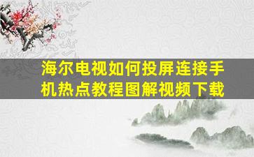 海尔电视如何投屏连接手机热点教程图解视频下载