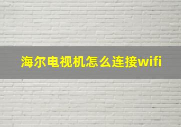 海尔电视机怎么连接wifi