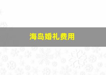 海岛婚礼费用