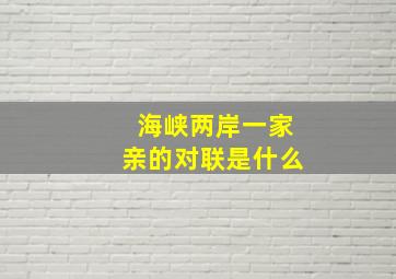 海峡两岸一家亲的对联是什么