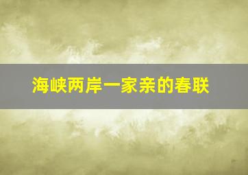 海峡两岸一家亲的春联