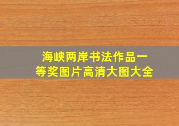 海峡两岸书法作品一等奖图片高清大图大全