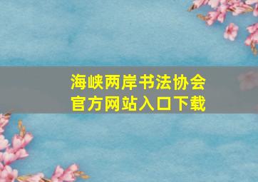 海峡两岸书法协会官方网站入口下载