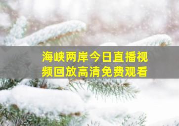 海峡两岸今日直播视频回放高清免费观看