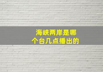 海峡两岸是哪个台几点播出的