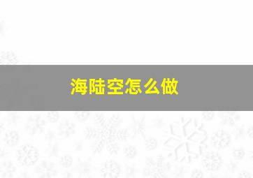 海陆空怎么做