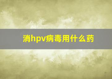 消hpv病毒用什么药