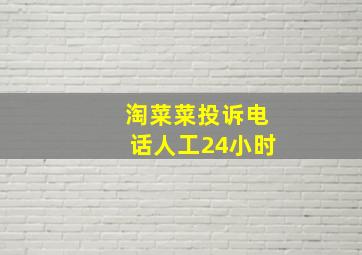 淘菜菜投诉电话人工24小时