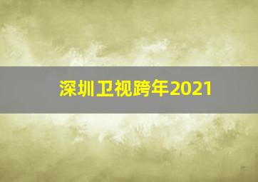 深圳卫视跨年2021