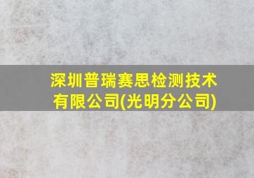 深圳普瑞赛思检测技术有限公司(光明分公司)