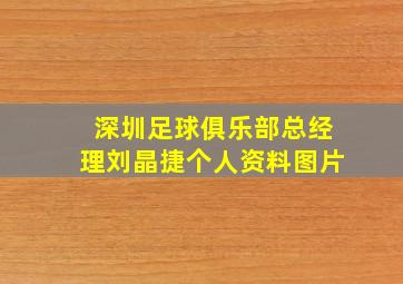 深圳足球俱乐部总经理刘晶捷个人资料图片