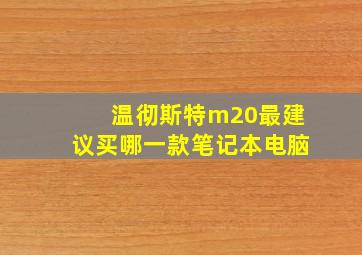 温彻斯特m20最建议买哪一款笔记本电脑