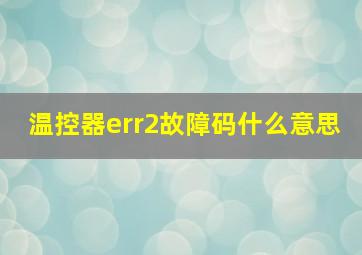 温控器err2故障码什么意思