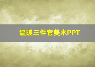 温暖三件套美术PPT