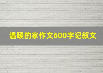 温暖的家作文600字记叙文