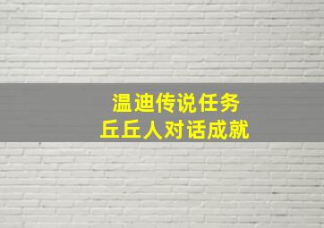 温迪传说任务丘丘人对话成就