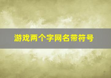 游戏两个字网名带符号