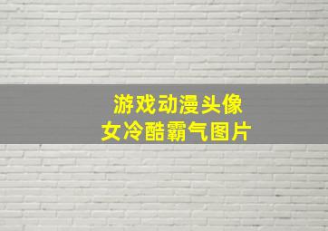 游戏动漫头像女冷酷霸气图片