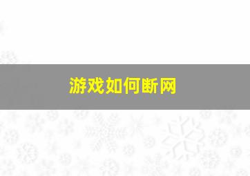 游戏如何断网