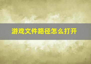 游戏文件路径怎么打开