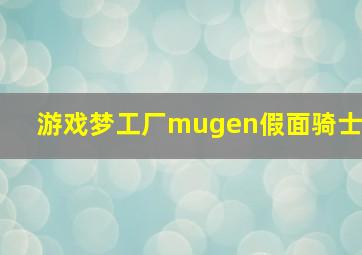 游戏梦工厂mugen假面骑士